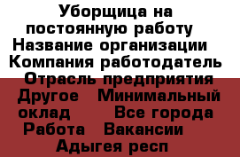 Уборщица на постоянную работу › Название организации ­ Компания-работодатель › Отрасль предприятия ­ Другое › Минимальный оклад ­ 1 - Все города Работа » Вакансии   . Адыгея респ.